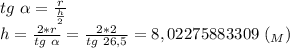 tg \ \alpha = \frac{ r }{\frac{h}{2}} \\ h= \frac{2*r}{tg \ \alpha } = \frac{2*2}{tg \ 26,5} =8,02275883309 \ (_M)