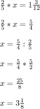 \frac{2}{5} *x=1 \frac{3}{12} \\ \\ \frac{2}{5} *x= \frac{5}{4} \\ \\ x= \frac{5}{4} : \frac{2}{5} \\ \\ x=\frac{5}{4} * \frac{5}{2} \\ \\ x= \frac{25}{8} \\ \\ x=3 \frac{1}{8}