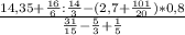 &#10;\frac{14,35+ \frac{16}{6}: \frac{14}{3}-(2,7+ \frac{101}{20} )*0,8 }{&#10;\frac{31}{15}- \frac{5}{3}+ \frac{1}{5} }