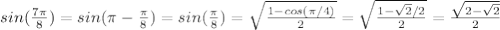 sin( \frac{7\pi}{8} ) = sin(\pi - \frac{\pi}{8} ) = sin( \frac{\pi}{8} )= \sqrt{ \frac{1-cos(\pi/4)}{2} } = \sqrt{ \frac{1- \sqrt{2}/2 }{2} } = \frac{ \sqrt{2- \sqrt{2} } }{2}