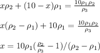 x\rho_2+(10-x)\rho_1= \frac{10\rho_1 \rho_2 }{\rho_3} \\ \\ &#10;x(\rho_2-\rho_1)+10\rho_1= \frac{10\rho_1 \rho_2 }{\rho_3} \\ \\ &#10;x= 10\rho_1(\frac{ \rho_2 }{\rho_3}-1)/(\rho_2-\rho_1)