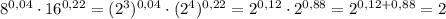 8^{0,04}\cdot 16^{0,22}=(2^3)^{0,04}\cdot (2^4)^{0,22}=2^{0,12}\cdot 2^{0,88}=2^{0,12+0,88}=2