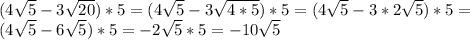 (4 \sqrt{5}-3 \sqrt{20})*5=(4 \sqrt{5}-3 \sqrt{4*5})*5=(4 \sqrt{5}-3*2 \sqrt{5})*5= \\ (4 \sqrt{5}-6 \sqrt{5})*5=-2 \sqrt{5}*5=-10 \sqrt{5}