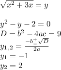 \sqrt{x^2+3x}=y \\ \\ y^2-y-2=0 \\ D=b^2-4ac=9 \\ y_1_,_2= \frac{-b^+_- \sqrt{D} }{2a} \\ y_1=-1 \\ y_2=2