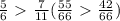 \frac{5}{6} \ \textgreater \ \frac{7}{11} ( \frac{55}{66}\ \textgreater \ \frac{42}{66})