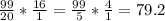 \frac{99}{20} * \frac{16}{1} = \frac{99}{5}* \frac{4}{1} =79.2