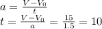 a= \frac{V-V_0}{t} \\ t= \frac{V-V_0}{a}= \frac{15}{1.5} =10