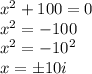 x^2+100=0\\ x^2=-100\\ x^2=-10^2\\ x=\pm10i