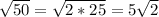 \sqrt{50} = \sqrt{2*25} =5 \sqrt{2}