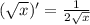 (\sqrt{x})'= \frac{1}{2 \sqrt{x} }