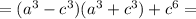 =(a^3-c^3)(a^3+c^3)+c^6=