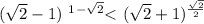 (\sqrt{2}-1)\ ^1^{ -\sqrt{2}} \textless \ (\sqrt{2}+1)^ \frac{ \sqrt{2}}{2}