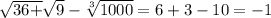 \sqrt{36+} \sqrt{9} - \sqrt[3]{1000} =6+3-10=-1