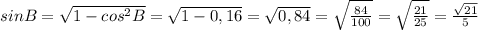 sinB= \sqrt{1-cos^{2}B }= \sqrt{1-0,16}= \sqrt{0,84}= \sqrt{ \frac{84}{100} }= \sqrt{ \frac{21}{25} } = \frac{ \sqrt{21} }{5}