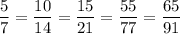 \displaystyle \frac{5}{7}= \frac{10}{14}= \frac{15}{21}= \frac{55}{77}= \frac{65}{91}