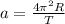 a= \frac{4 \pi ^{2}R}{T}