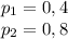 p_1=0,4 \\ p_2=0,8