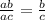 \frac{ab}{ac}= \frac{b}{c}