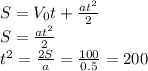 S=V_0t+ \frac{at^2}{2} \\ S= \frac{at^2}{2} \\ t^2= \frac{2S}{a} = \frac{100}{0.5} = 200