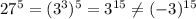 27^5=(3^3)^5=3^{15}\neq(-3)^{15}