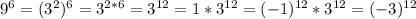 9^6=(3^2)^6=3^{2*6}=3^{12}=1*3^{12}=(-1)^{12}*3^{12}=(-3)^{12}