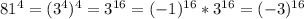 81^4=(3^4)^4=3^{16}=(-1)^{16}*3^{16}=(-3)^{16}