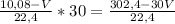 \frac{10,08-V}{22,4}*30 = \frac{302,4-30V}{22,4}