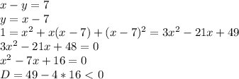x-y=7\\&#10;y=x-7\\&#10;1=x^2+x(x-7)+(x-7)^2=3x^2-21x+49\\&#10;3x^2-21x+48=0\\&#10;x^2-7x+16=0\\&#10;D=49-4*16 \ \textless \ 0