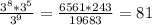 \frac{3^8*3^5}{3^9} = \frac{6561*243}{19683} =81