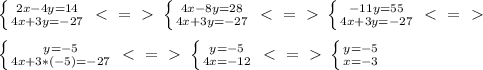 \left \{ {{2x-4y=14} \atop {4x+3y=-27}}\right.\ \textless \ =\ \textgreater \ \left \{ {{4x-8y=28} \atop {4x+3y=-27}}\right.\ \textless \ =\ \textgreater \ \left \{ {{-11y=55} \atop {4x+3y=-27}} \right.\ \textless \ =\ \textgreater \ \\\\ \left \{ {{y=-5} \atop {4x+3*(-5)=-27}} \right. \ \textless \ =\ \textgreater \ \left \{ {{y=-5} \atop {4x=-12}} \right. \ \textless \ =\ \textgreater \ \left \{ {{y=-5} \atop {x=-3}} \right.