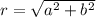 r= \sqrt{a^2+b^2}