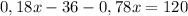 0,18x-36-0,78x=120