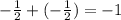 - \frac{1}{2} +(- \frac{1}{2}) = -1