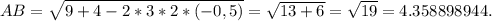 AB= \sqrt{9+4-2*3*2*(-0,5)} = \sqrt{13+6} = \sqrt{19} =4.358898944.&#10;