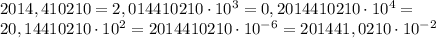 2014,410210=2,014410210\cdot10^{3}=0,2014410210\cdot10^{4}= \\ 20,14410210\cdot10^{2}=2014410210\cdot10^{-6}=201441,0210\cdot10^{-2}
