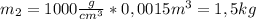 m_2=1000 \frac{g}{cm^3}*0,0015m^3=1,5kg