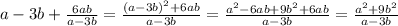 a-3b+ \frac{6ab}{a-3b}= \frac{(a-3b)^2+6ab}{a-3b}= \frac{a^2-6ab+9b^2+6ab}{a-3b} = \frac{a^2+9b^2}{a-3b}