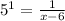 5^1= \frac{1}{x-6}