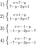 1) \left \{ {{x=7-y} \atop {7-y-2y=1}} \right. \\ \\ 2) \left \{ &#10;{{x=1-y} \atop {1-y-2y=7}} \right. \\ \\ 3) \left \{ {{x=-1-y} \atop &#10;{-1-y-2y=-7}} \right. \\ \\ 4) \left \{ {{x=-7-y} \atop {-7-y-2y=-1}} &#10;\right.