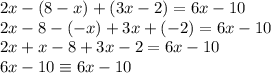 2x - (8-x) + (3x-2) = 6x - 10 \\ 2x - 8 -(-x) + 3x + (-2) = 6x - 10 \\ &#10;2x+x -8 + 3x - 2 =6x - 10 \\ &#10;6x - 10 \equiv 6x - 10&#10;