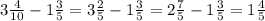 3 \frac{4}{10} -1 \frac{3}{5}=3 \frac{2}{5}-1 \frac{3}{5}=2 \frac{7}{5}-1 \frac{3}{5}=1 \frac{4}{5}