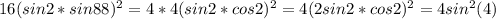 16(sin 2*sin88)^2=4*4(sin2*cos2)^2=4(2sin2*cos2)^2=4sin^2(4)