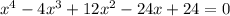 x^4-4x^3+12x^2-24x+24=0