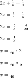 2x+\frac{1}{5}=\frac{1}{4}\\\\2x=\frac{1}{4}-\frac{1}{5}\\\\2x=\frac{5}{20}-\frac{4}{20}\\\\2x=\frac{1}{20}\\\\x=\frac{1}{20}:2\\\\x=\frac{1}{20}*\frac{1}{2}\\\\x=\frac{1}{40}