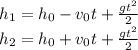 h_1=h_0-v_0t+ \frac{gt^2}{2} &#10;\\\&#10;h_2=h_0+v_0t+ \frac{gt^2}{2}