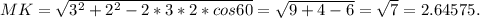 MK= \sqrt{3^2+2^2-2*3*2*cos60}= \sqrt{9+4-6} = \sqrt{7} =2.64575.&#10;