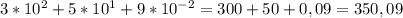 3*10^2+5*10^1+9*10^{-2}=300+50+ 0,09=350,09