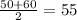 \frac{50+60}{2} =55