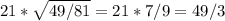 21* \sqrt{49/81}=21*7/9=49/3