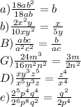 a) \frac{18ab^2}{18ab} =b\\ b) \frac{2x^2y}{10xy^2} = \frac{x}{5y} \\ B) \frac{abc}{a^2c^2} = \frac{b}{ac}\\ G) \frac{24m^3}{16m^2n^2} = \frac{3m}{2n^2} \\ D) \frac{xy^3z^5}{x^5y^3z} = \frac{z^4}{x^4} \\ e) \frac{2^5p^4q^4}{2^6p^8q^2} = \frac{q^2}{2p^4}